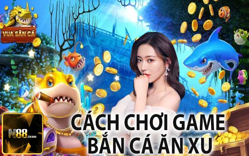 Cách Chơi Game Bắn Cá Ăn Xu