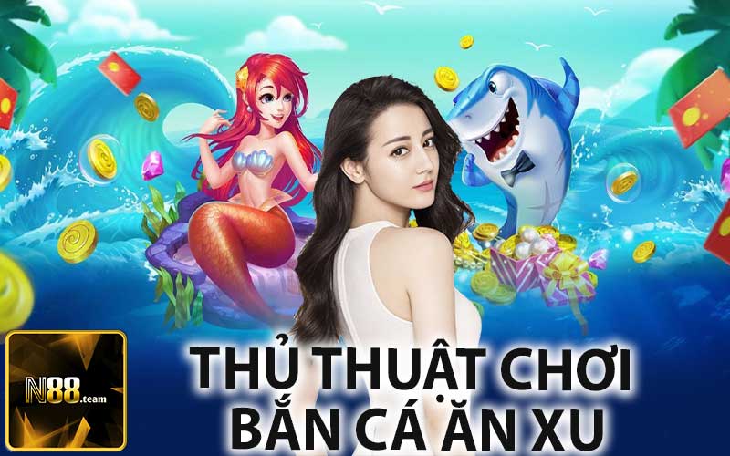 Thủ Thuật Chơi Bắn Cá Ăn Xu